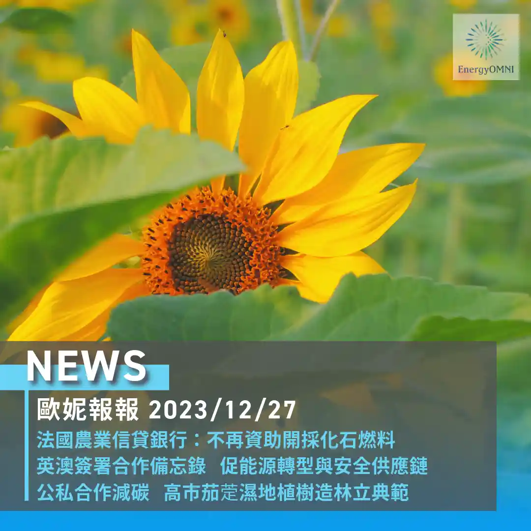 歐妮報報｜法國農業信貸銀行不再資助開採化石燃料 / 英澳簽署 MoU 促能源轉型與安全 / 高市茄萣濕地植樹造林立減碳