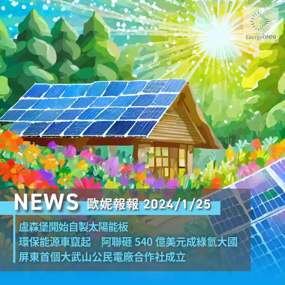 歐妮報報｜盧森堡開始自製太陽能板 / 環保能源車竄起 阿聯砸 540 億美元成綠氫大國 / 屏東首個 大武山公民電廠合作社成立