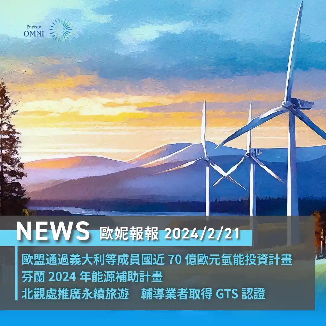 歐妮報報｜歐盟通過義大利等成員國近 70 億歐元氫能投資計畫．芬蘭 2024 年能源補助計畫．北觀處推廣永續旅遊並輔導業者取得 GTS 認證