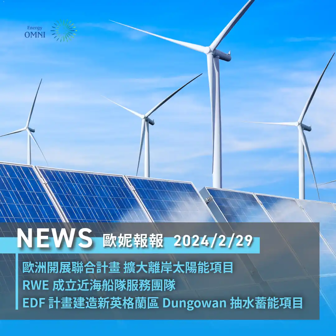 歐妮報報｜歐洲開展聯合計畫 擴大離岸太陽能項目．RWE 成立近海船隊服務團隊．EDF  計畫建造新英格蘭區 Dungowan 抽水蓄能項目