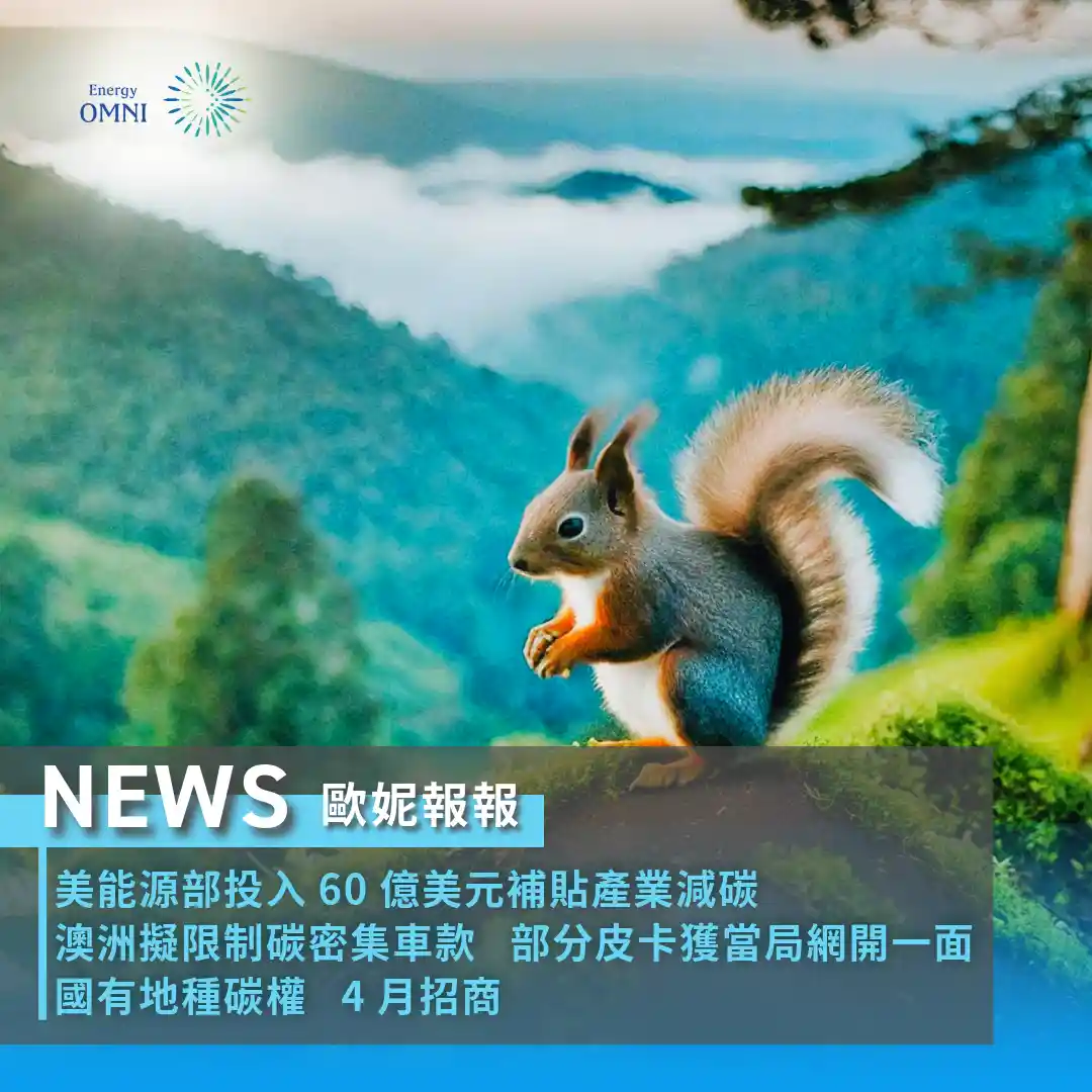 歐妮報報｜美國能源部投入 60 億美元補貼產業減碳．澳洲擬限制碳密集車款 部分皮卡獲當局標準放寬．國有地種碳權 4 月招商
