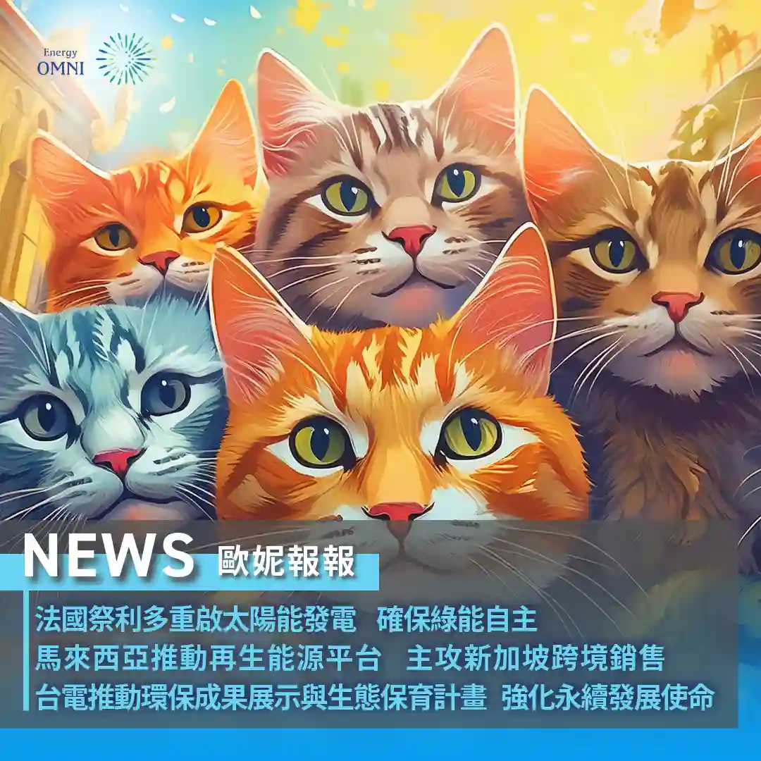 歐妮報報｜法國祭利多措施重啟太陽能發電．馬來西亞推動再生能源交易平台主攻新加坡跨境銷售．台電推動環保成果展示與生態保育計畫