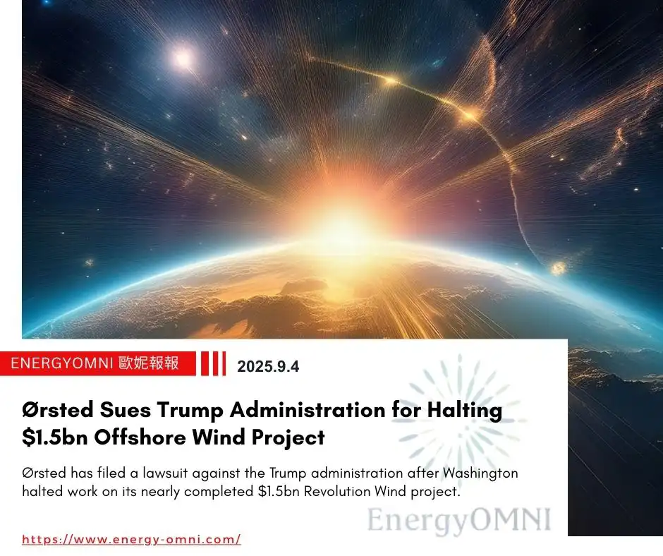 OMNI Features|Ørsted Sues Trump Administration for Halting $1.5bn Offshore Wind Project
