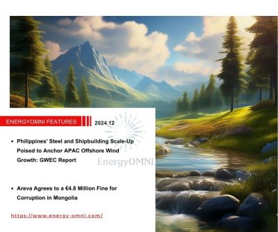 OMNI Features｜Philippines' Steel and Shipbuilding Scale-Up Poised to Anchor APAC Offshore Wind Growth: GWEC Report．Areva Agrees to a €4.8 Million Fine for Corruption in Mongolia